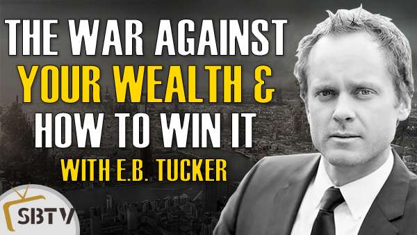 E.B. Tucker - Why Gold? Because This Is a War Against Your Wealth and Here's How to Win It